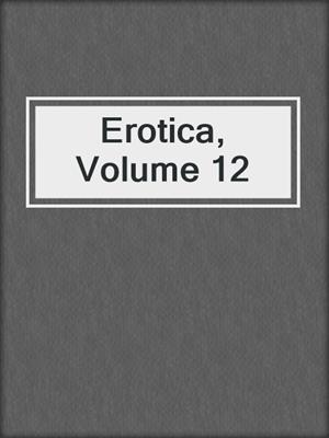 cover image of Erotica, Volume 12