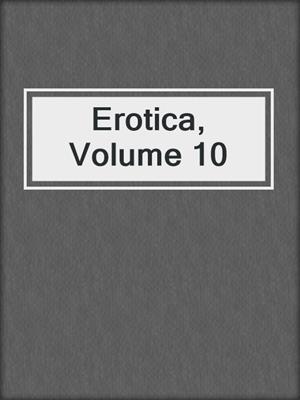 cover image of Erotica, Volume 10