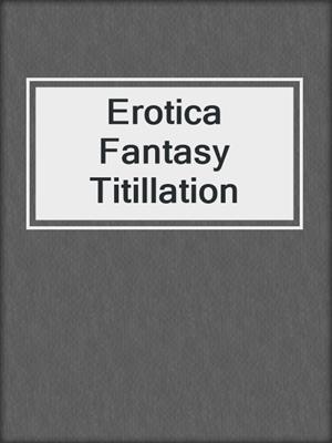 cover image of Erotica Fantasy Titillation