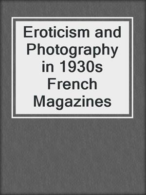 cover image of Eroticism and Photography in 1930s French Magazines