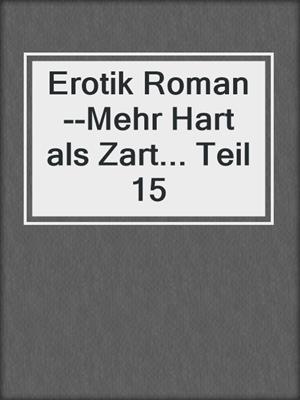 cover image of Erotik Roman--Mehr Hart als Zart... Teil 15