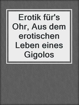 cover image of Erotik für's Ohr, Aus dem erotischen Leben eines Gigolos