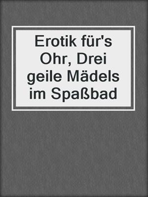 cover image of Erotik für's Ohr, Drei geile Mädels im Spaßbad