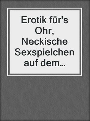 cover image of Erotik für's Ohr, Neckische Sexspielchen auf dem bayrischen Volksfest