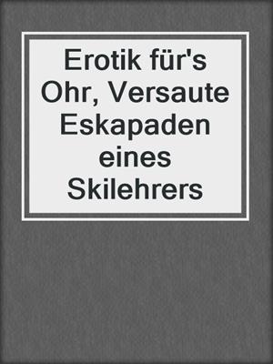 cover image of Erotik für's Ohr, Versaute Eskapaden eines Skilehrers