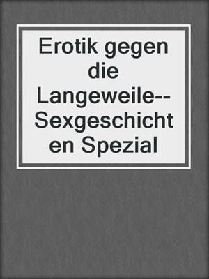 cover image of Erotik gegen die Langeweile--Sexgeschichten Spezial
