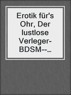cover image of Erotik für's Ohr, Der lustlose Verleger- BDSM--Erziehung, Fem-Dom, Erregen und verweigern