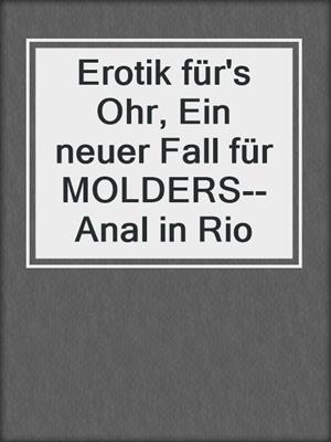 cover image of Erotik für's Ohr, Ein neuer Fall für MOLDERS--Anal in Rio