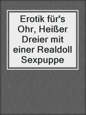 cover image of Erotik für's Ohr, Heißer Dreier mit einer Realdoll Sexpuppe