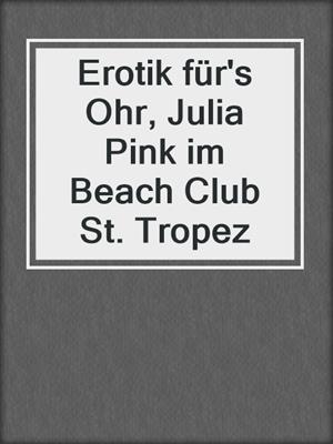 cover image of Erotik für's Ohr, Julia Pink im Beach Club St. Tropez