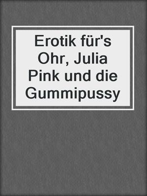 cover image of Erotik für's Ohr, Julia Pink und die Gummipussy