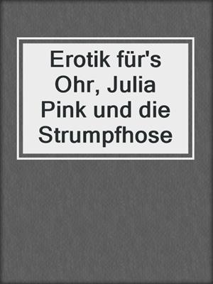 cover image of Erotik für's Ohr, Julia Pink und die Strumpfhose