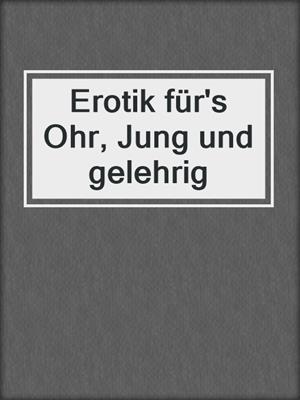 cover image of Erotik für's Ohr, Jung und gelehrig