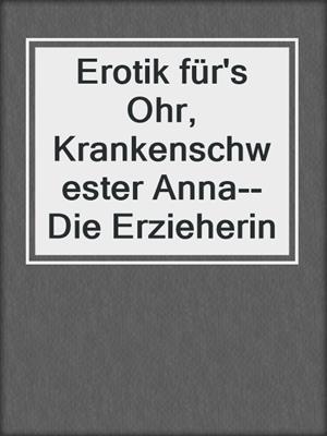 cover image of Erotik für's Ohr, Krankenschwester Anna--Die Erzieherin