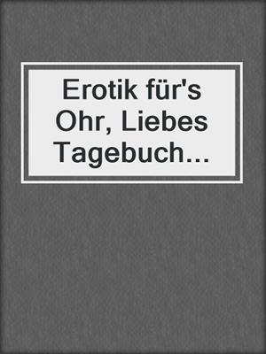 cover image of Erotik für's Ohr, Liebes Tagebuch...