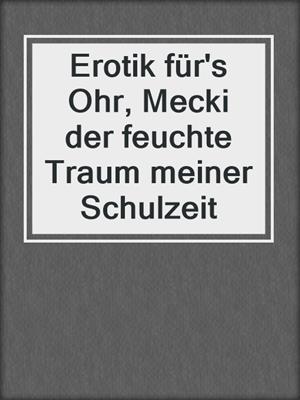 cover image of Erotik für's Ohr, Mecki der feuchte Traum meiner Schulzeit