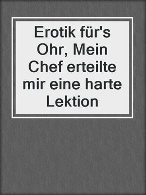 cover image of Erotik für's Ohr, Mein Chef erteilte mir eine harte Lektion