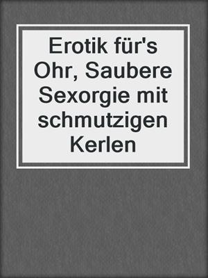 cover image of Erotik für's Ohr, Saubere Sexorgie mit schmutzigen Kerlen