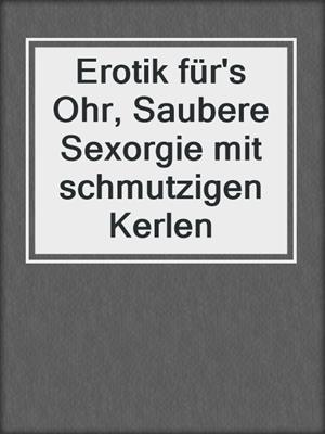 Erotik für's Ohr, Saubere Sexorgie mit schmutzigen Kerlen