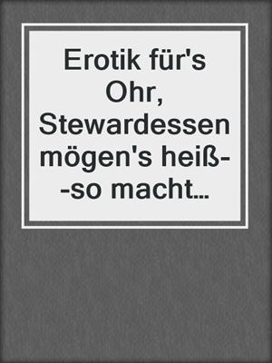 cover image of Erotik für's Ohr, Stewardessen mögen's heiß--so macht Langstrecke Spaß