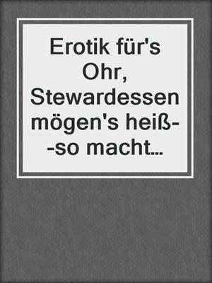 cover image of Erotik für's Ohr, Stewardessen mögen's heiß--so macht Langstrecke Spaß