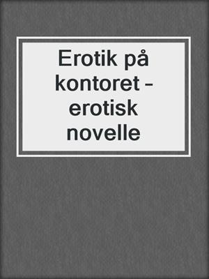 cover image of Erotik på kontoret – erotisk novelle