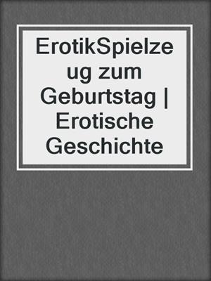 cover image of ErotikSpielzeug zum Geburtstag | Erotische Geschichte