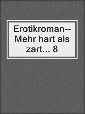 cover image of Erotikroman--Mehr hart als zart... 8