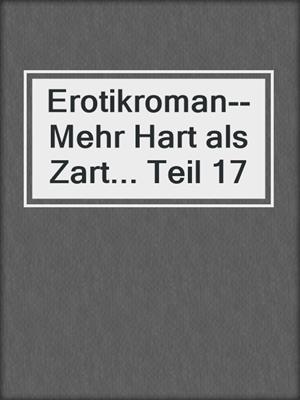 cover image of Erotikroman--Mehr Hart als Zart... Teil 17