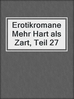 cover image of Erotikromane Mehr Hart als Zart, Teil 27
