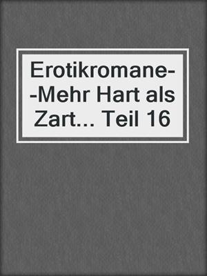 cover image of Erotikromane--Mehr Hart als Zart... Teil 16
