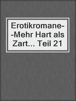 cover image of Erotikromane--Mehr Hart als Zart... Teil 21