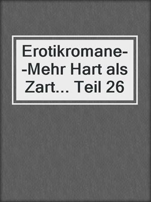 cover image of Erotikromane--Mehr Hart als Zart... Teil 26