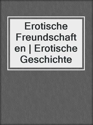 cover image of Erotische Freundschaften | Erotische Geschichte