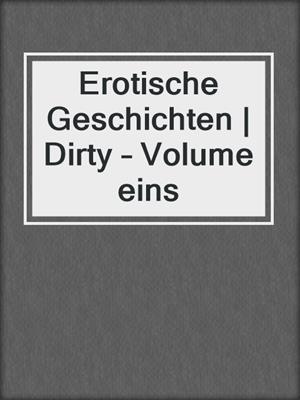 cover image of Erotische Geschichten | Dirty – Volume eins