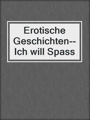 cover image of Erotische Geschichten--Ich will Spass