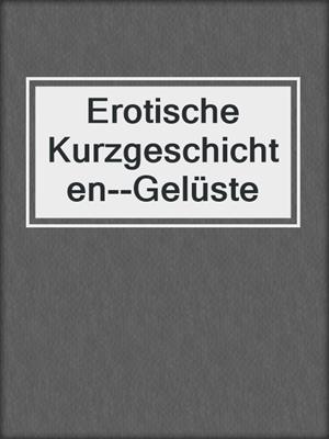 cover image of Erotische Kurzgeschichten--Gelüste