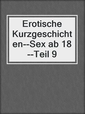 cover image of Erotische Kurzgeschichten--Sex ab 18--Teil 9
