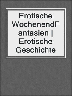 cover image of Erotische WochenendFantasien | Erotische Geschichte