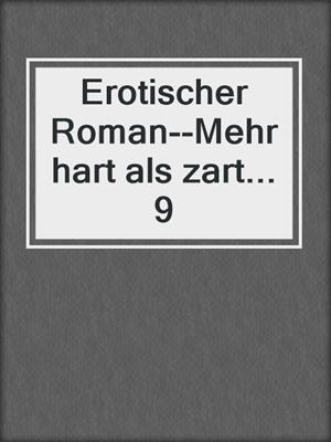 cover image of Erotischer Roman--Mehr hart als zart... 9