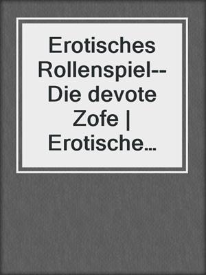 cover image of Erotisches Rollenspiel--Die devote Zofe | Erotische Geschichte