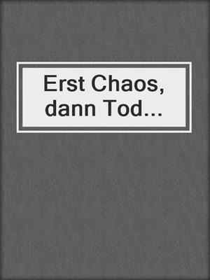 cover image of Erst Chaos, dann Tod...