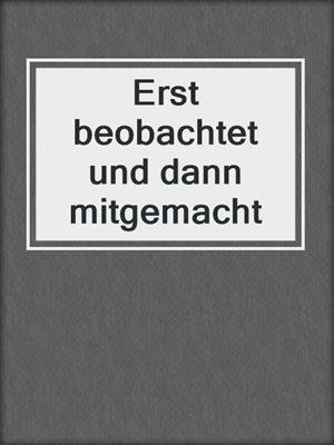 cover image of Erst beobachtet und dann mitgemacht