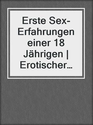 cover image of Erste Sex-Erfahrungen einer 18 Jährigen | Erotischer Roman