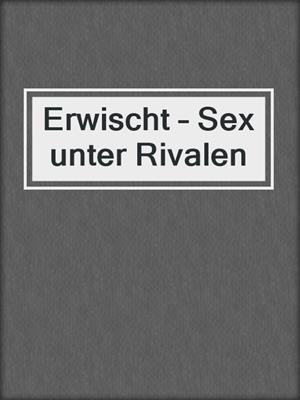 cover image of Erwischt – Sex unter Rivalen