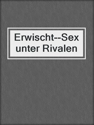 cover image of Erwischt--Sex unter Rivalen