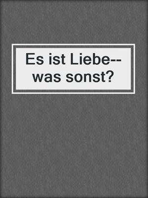 cover image of Es ist Liebe--was sonst?