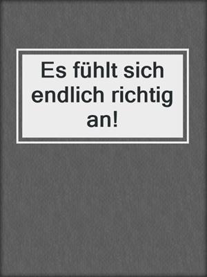 cover image of Es fühlt sich endlich richtig an!