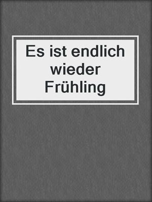 cover image of Es ist endlich wieder Frühling