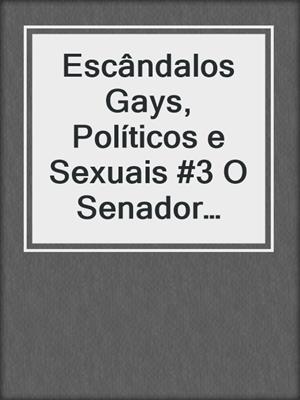 cover image of Escândalos Gays, Políticos e Sexuais #3 O Senador Brick Scrotorum e O Consultor Político